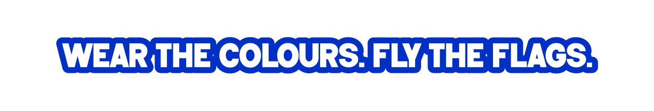 Campaign Headline (Wear the colours. Fly the flags)